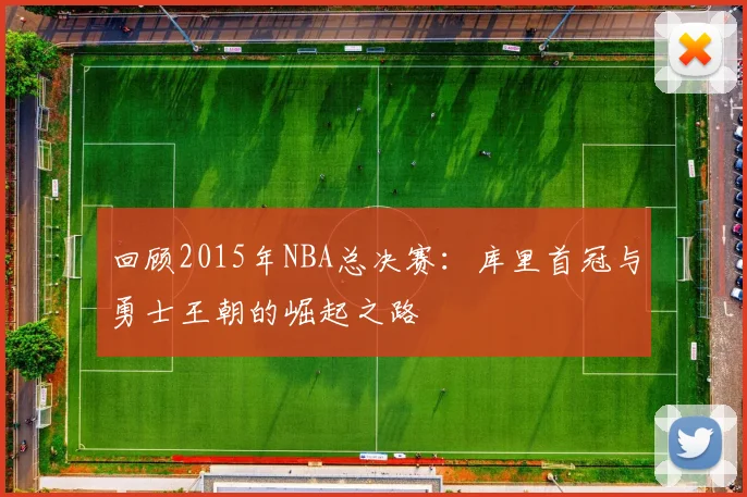 回顾2015年NBA总决赛：库里首冠与勇士王朝的崛起之路