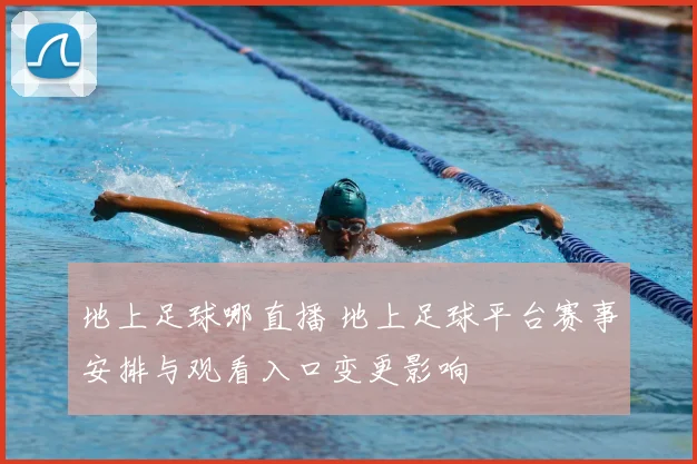 地上足球哪直播 地上足球平台赛事安排与观看入口变更影响