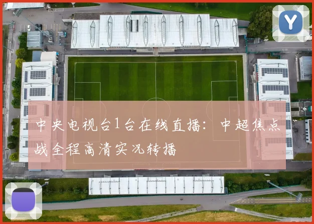 中央电视台1台在线直播：中超焦点战全程高清实况转播