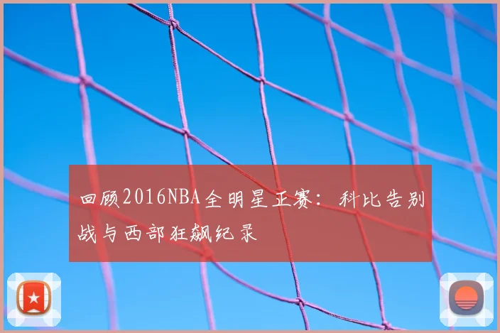 回顾2016NBA全明星正赛：科比告别战与西部狂飙纪录