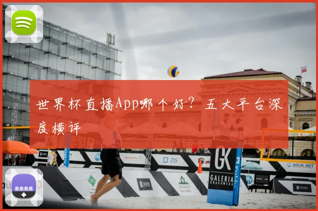 世界杯直播App哪个好？五大平台深度横评